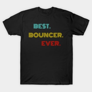 Best Bouncer Ever - Nice Birthday Gift Idea T-Shirt